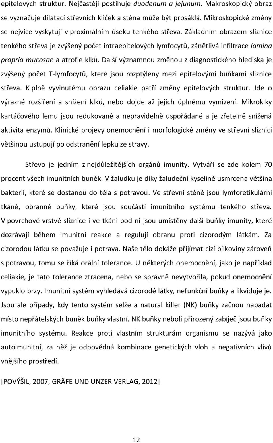 Základním obrazem sliznice tenkého střeva je zvýšený počet intraepitelových lymfocytů, zánětlivá infiltrace lamina propria mucosae a atrofie klků.