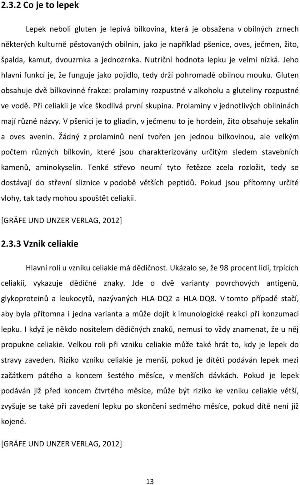 Gluten obsahuje dvě bílkovinné frakce: prolaminy rozpustné v alkoholu a gluteliny rozpustné ve vodě. Při celiakii je více škodlivá první skupina. Prolaminy v jednotlivých obilninách mají různé názvy.