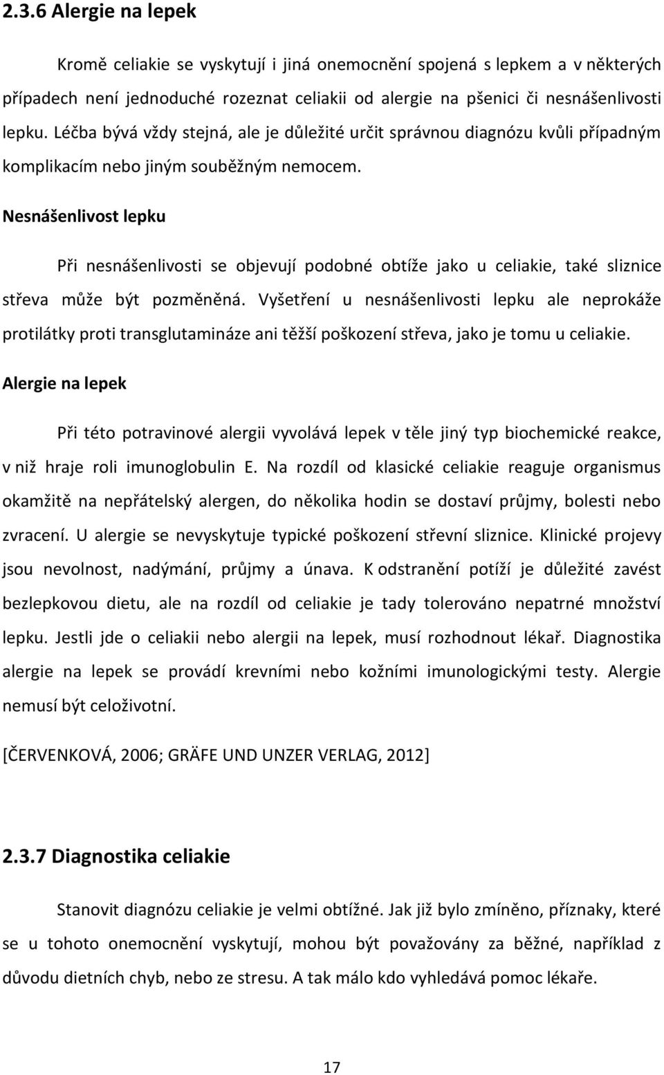 Nesnášenlivost lepku Při nesnášenlivosti se objevují podobné obtíže jako u celiakie, také sliznice střeva může být pozměněná.