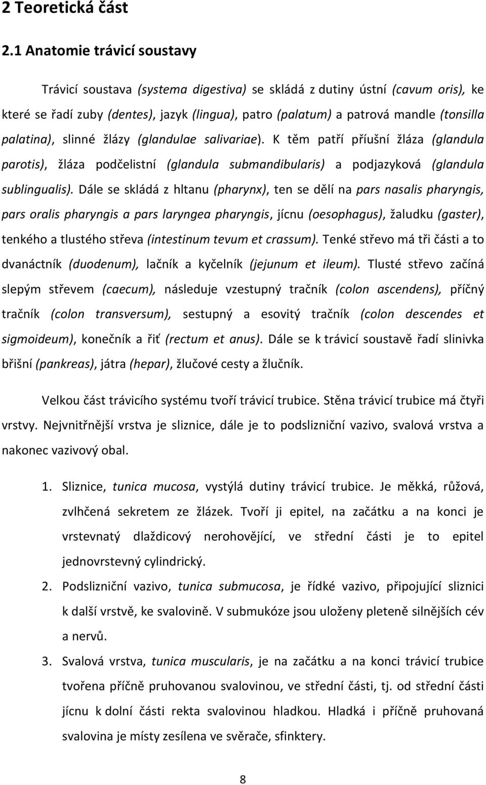 palatina), slinné žlázy (glandulae salivariae). K těm patří příušní žláza (glandula parotis), žláza podčelistní (glandula submandibularis) a podjazyková (glandula sublingualis).