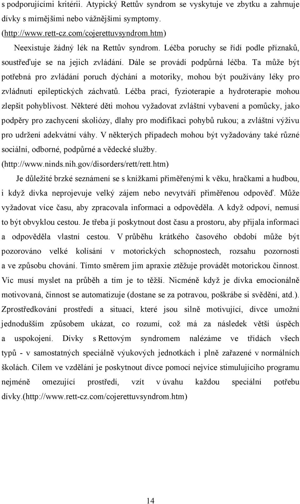 Ta může být potřebná pro zvládání poruch dýchání a motoriky, mohou být používány léky pro zvládnutí epileptických záchvatů. Léčba prací, fyzioterapie a hydroterapie mohou zlepšit pohyblivost.