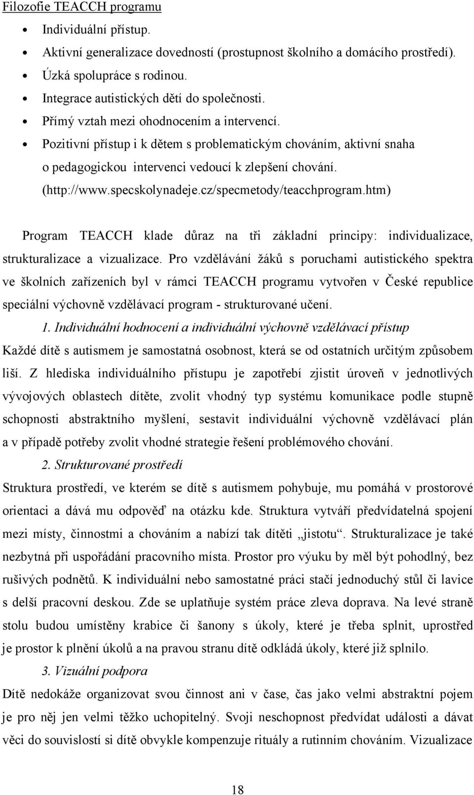 cz/specmetody/teacchprogram.htm) Program TEACCH klade důraz na tři základní principy: individualizace, strukturalizace a vizualizace.