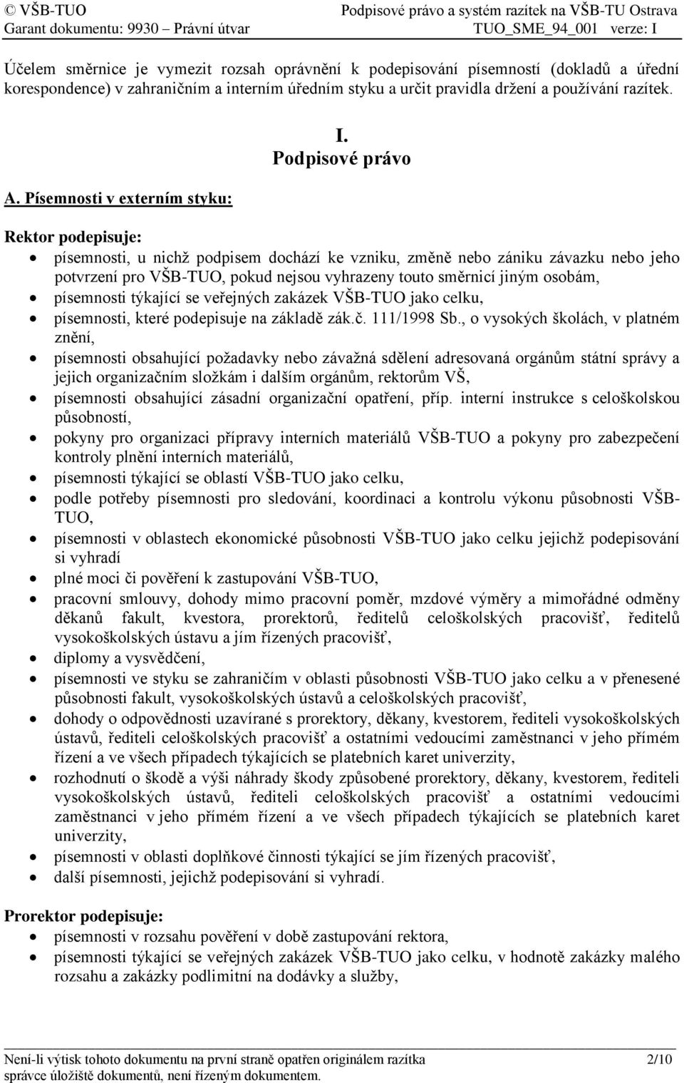 Podpisové právo Rektor podepisuje: písemnosti, u nichž podpisem dochází ke vzniku, změně nebo zániku závazku nebo jeho potvrzení pro VŠB-TUO, pokud nejsou vyhrazeny touto směrnicí jiným osobám,