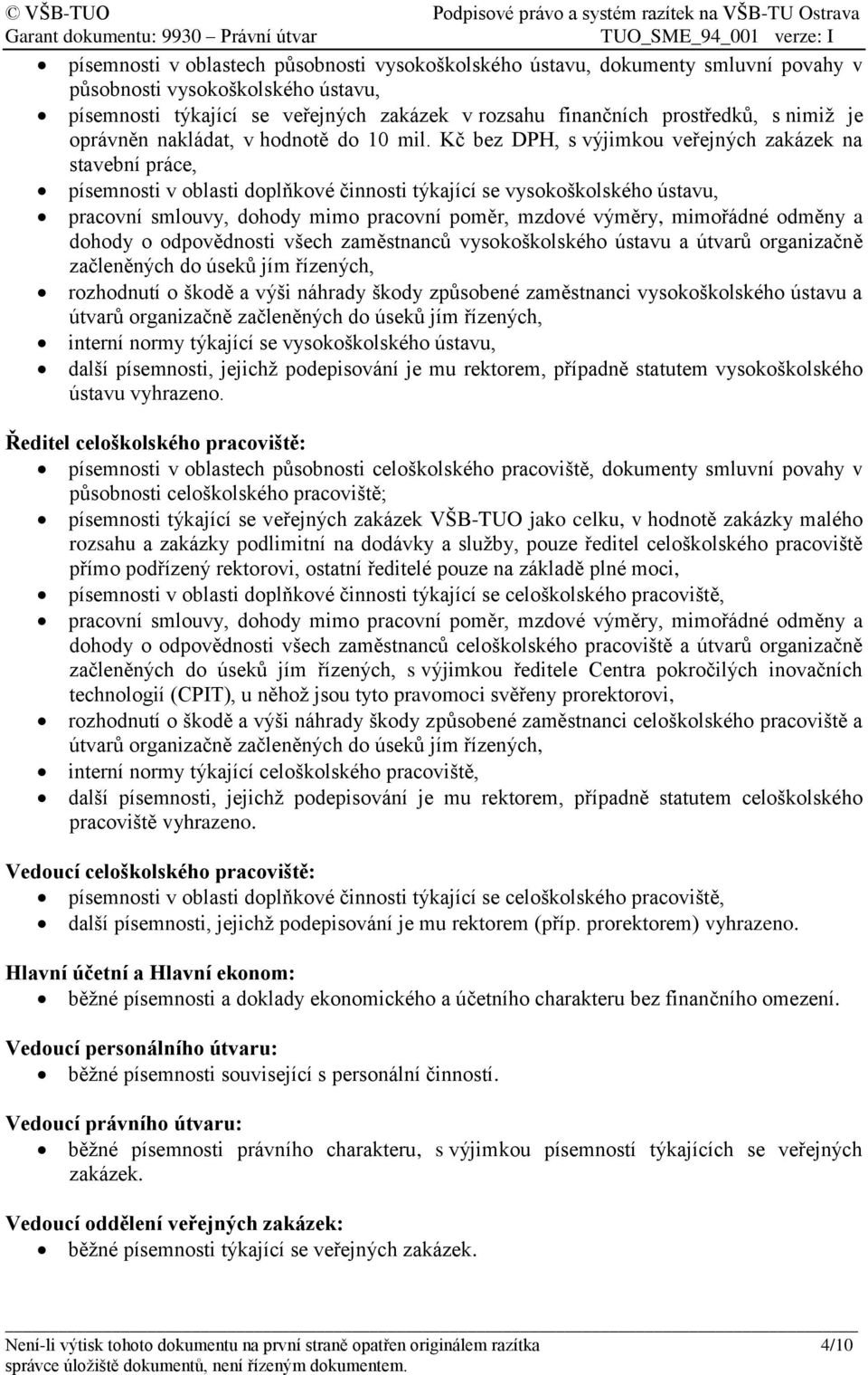 Kč bez DPH, s výjimkou veřejných zakázek na stavební práce, písemnosti v oblasti doplňkové činnosti týkající se vysokoškolského ústavu, pracovní smlouvy, dohody mimo pracovní poměr, mzdové výměry,