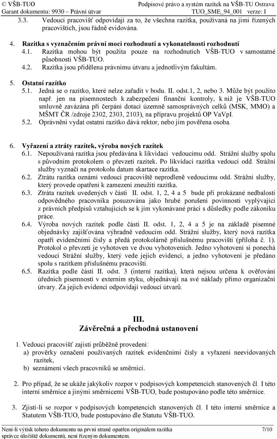 Razítka jsou přidělena právnímu útvaru a jednotlivým fakultám. 5. Ostatní razítko 5.1. Jedná se o razítko, které nelze zařadit v bodu. II. odst.1, 2, nebo 3. Může být použito např.