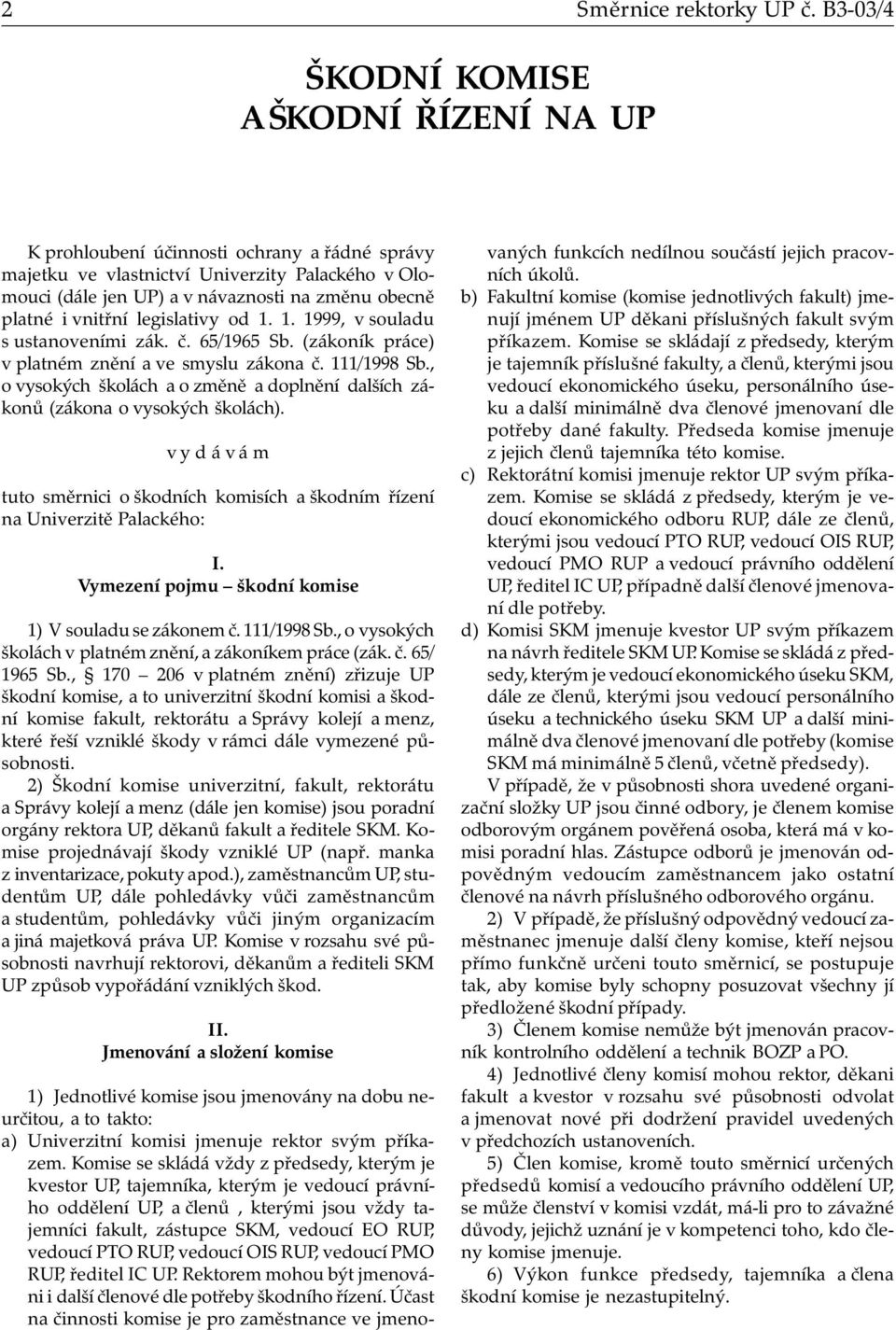 vnitřní legislativy od 1. 1. 1999, v souladu s ustanoveními zák. č. 65/1965 Sb. (zákoník práce) v platném znění a ve smyslu zákona č. 111/1998 Sb.