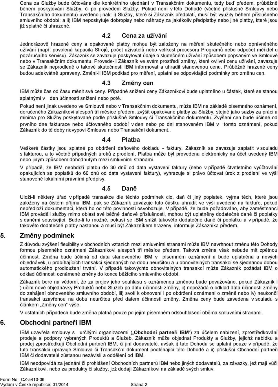 neposkytuje dobropisy nebo náhrady za jakékoliv předplatby nebo jiné platby, které jsou již splatné či uhrazené. 4.