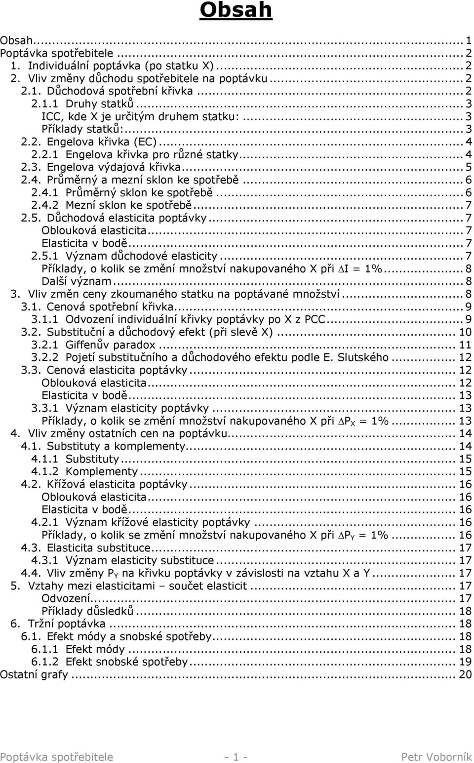 .. 6.4. Průměrný sklon ke spotřebě... 6.4. Mezní sklon ke spotřebě... 7.5. Důchodová elasticita poptávky... 7 Oblouková elasticita... 7 Elasticita v bodě... 7.5. Význam důchodové elasticity.