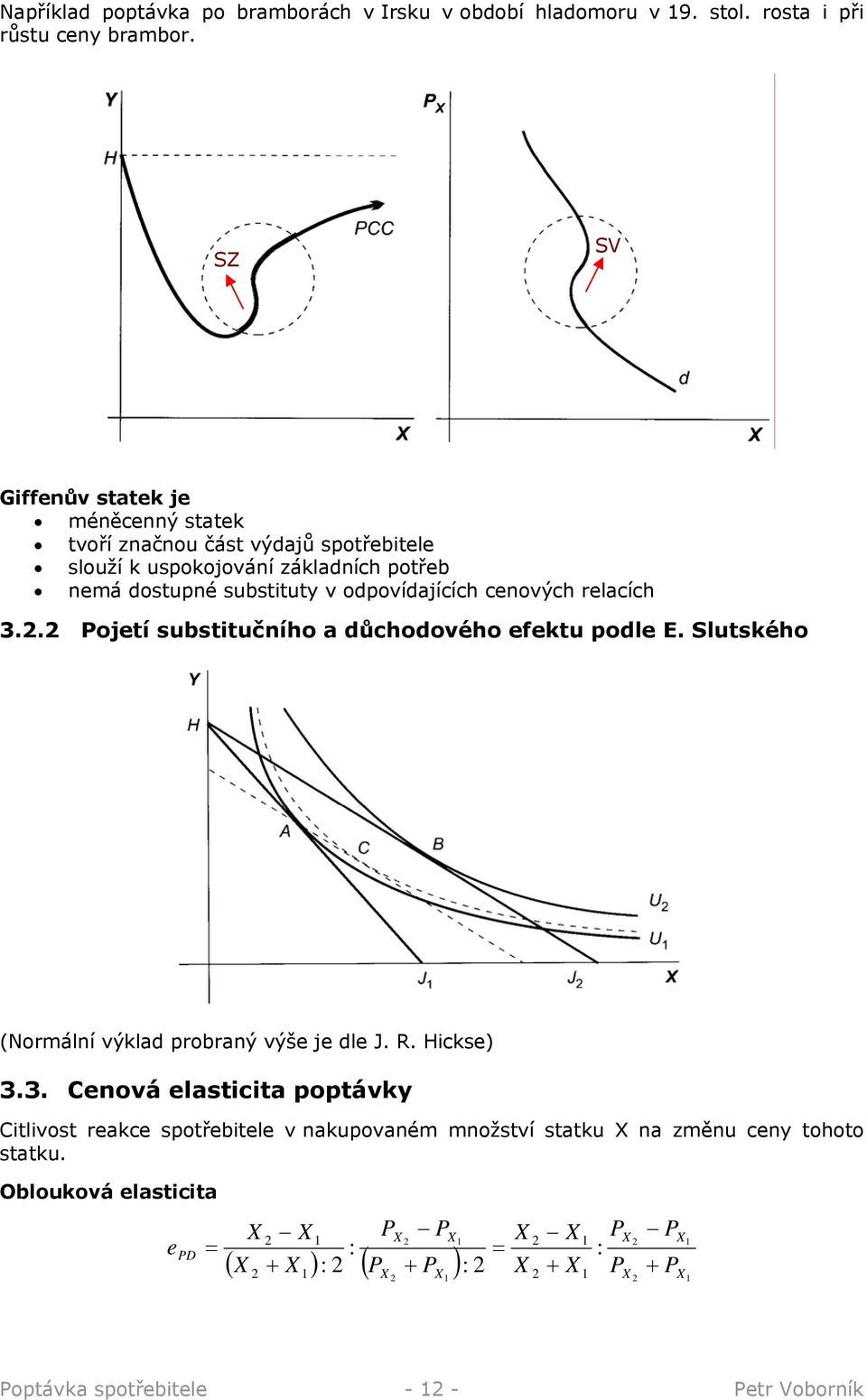 odpovídajících cenových relacích 3.. Pojetí substitučního a důchodového efektu podle E. Slutského (Normální výklad probraný výše je dle J. R. Hickse) 3.3. Cenová elasticita poptávky Citlivost reakce spotřebitele v nakupovaném množství statku na změnu ceny tohoto statku.