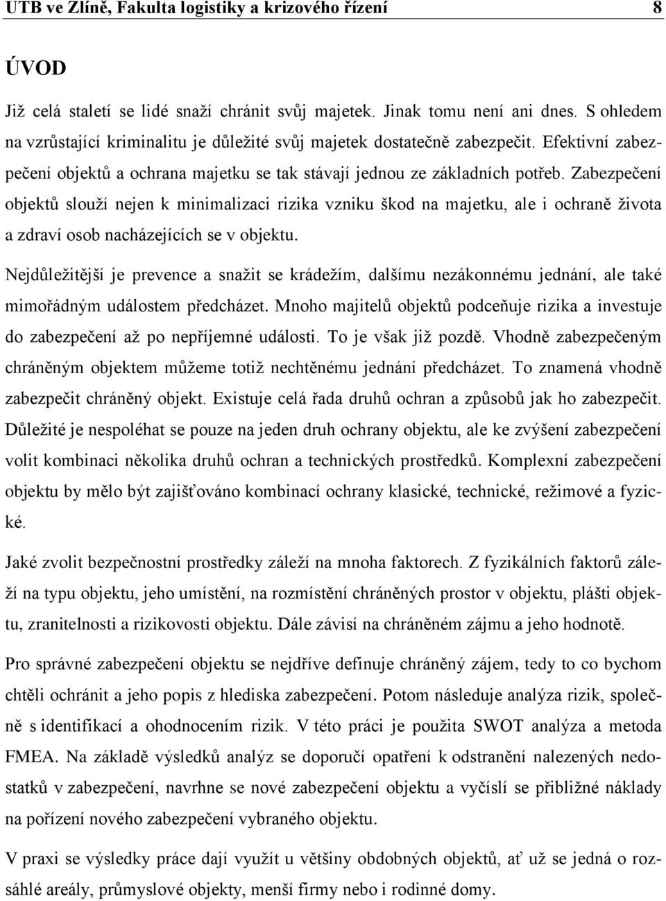 Zabezpečení objektů slouží nejen k minimalizaci rizika vzniku škod na majetku, ale i ochraně života a zdraví osob nacházejících se v objektu.