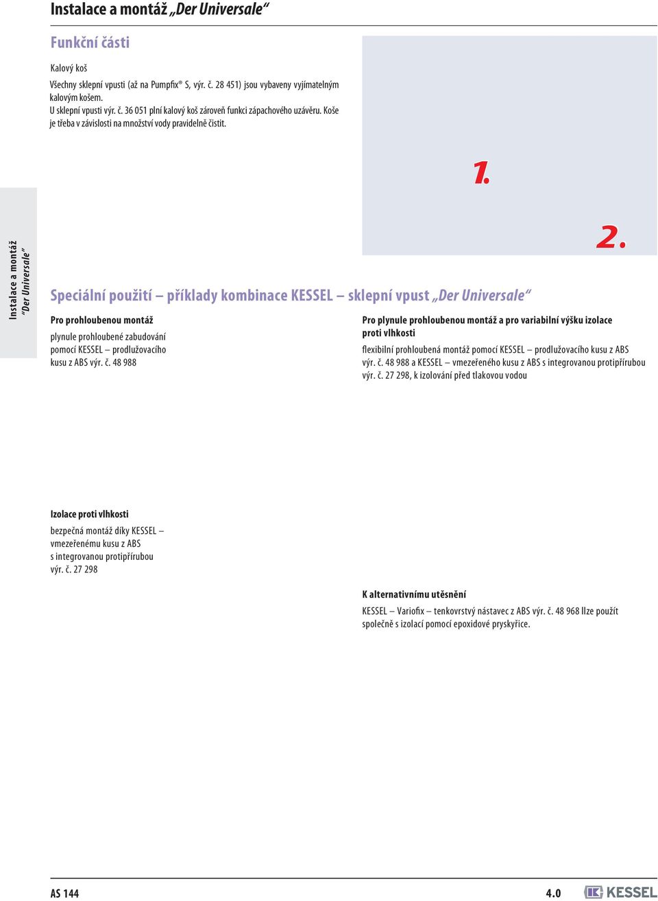 Instalace a montáž Der Universale Speciální použití příklady kombinace KESSEL sklepní vpust Der Universale Pro prohloubenou montáž plynule prohloubené zabudování pomocí KESSEL prodlužovacího kusu z