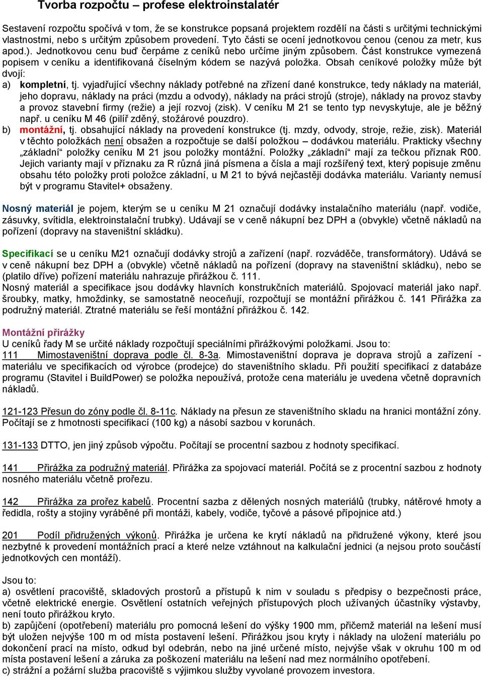 Část konstrukce vymezená popisem v ceníku a identifikovaná číselným kódem se nazývá položka. Obsah ceníkové položky může být dvojí: a) kompletní, tj.