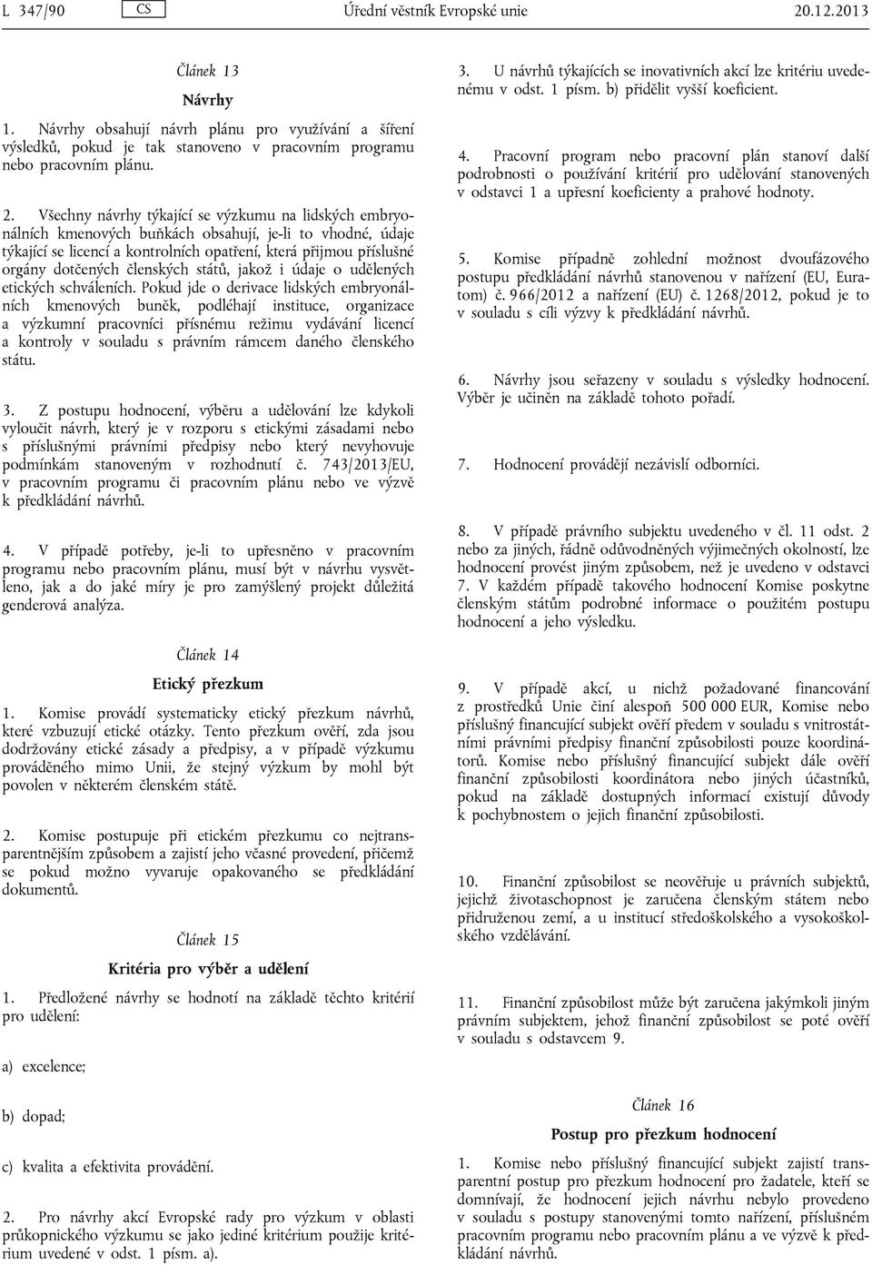 Všechny návrhy týkající se výzkumu na lidských embryonálních kmenových buňkách obsahují, je-li to vhodné, údaje týkající se licencí a kontrolních opatření, která přijmou příslušné orgány dotčených