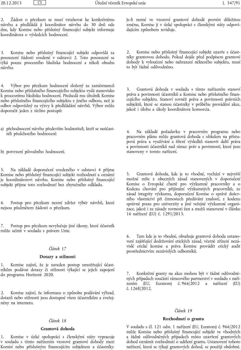 hodnocení. Je-li nutné ve vzorové grantové dohodě provést důležitou změnu, Komise ji v úzké spolupráci s členskými státy odpovídajícím způsobem reviduje. 3.