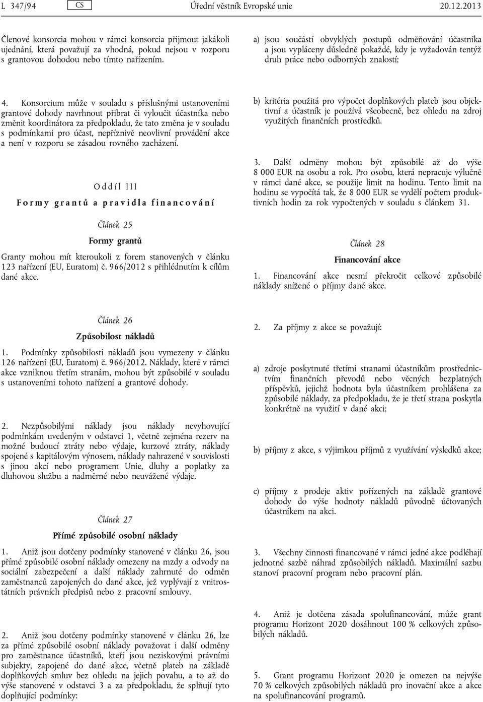 a) jsou součástí obvyklých postupů odměňování účastníka a jsou vypláceny důsledně pokaždé, kdy je vyžadován tentýž druh práce nebo odborných znalostí; 4.