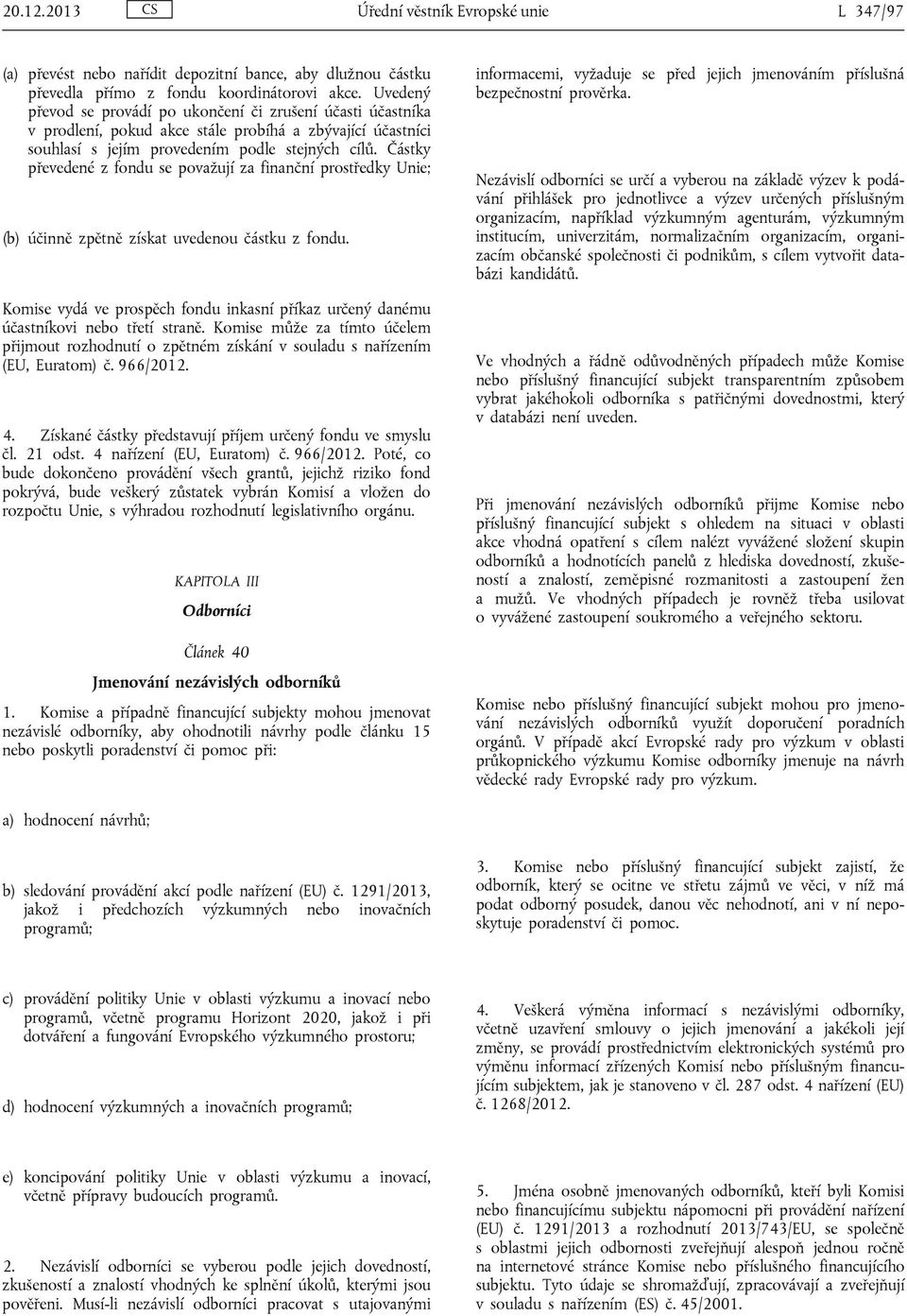 Částky převedené z fondu se považují za finanční prostředky Unie; (b) účinně zpětně získat uvedenou částku z fondu.