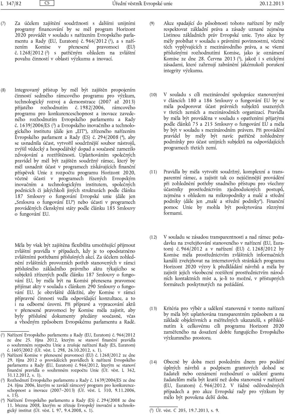 966/2012 ( 1 ), a s nařízením Komise v přenesené pravomoci (EU) č. 1268/2012 ( 2 ) s patřičným ohledem na zvláštní povahu činností v oblasti výzkumu a inovací.