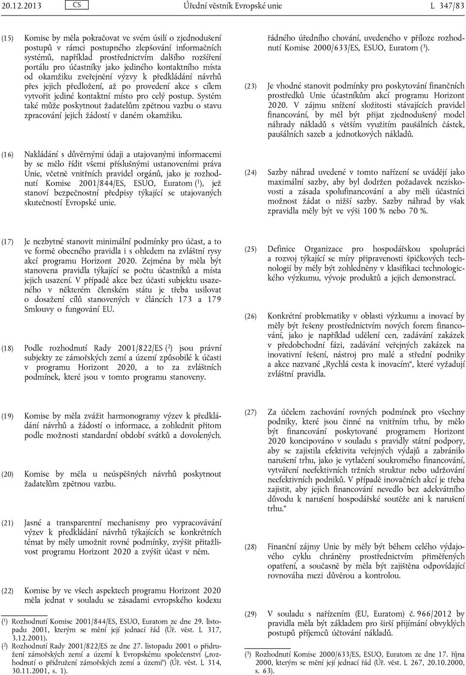 rozšíření portálu pro účastníky jako jediného kontaktního místa od okamžiku zveřejnění výzvy k předkládání návrhů přes jejich předložení, až po provedení akce s cílem vytvořit jediné kontaktní místo
