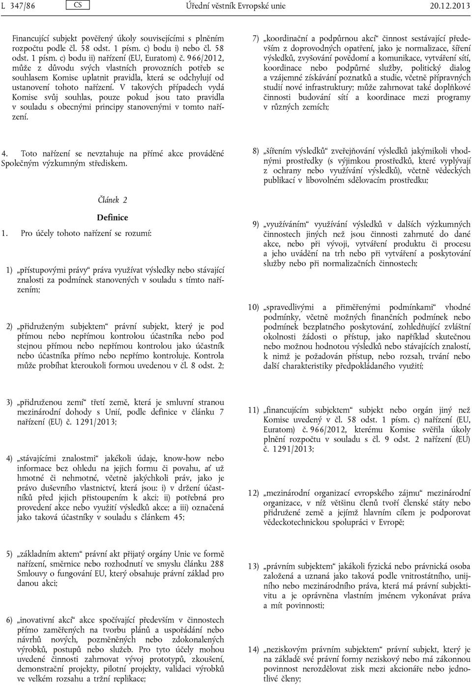 V takových případech vydá Komise svůj souhlas, pouze pokud jsou tato pravidla v souladu s obecnými principy stanovenými v tomto nařízení.