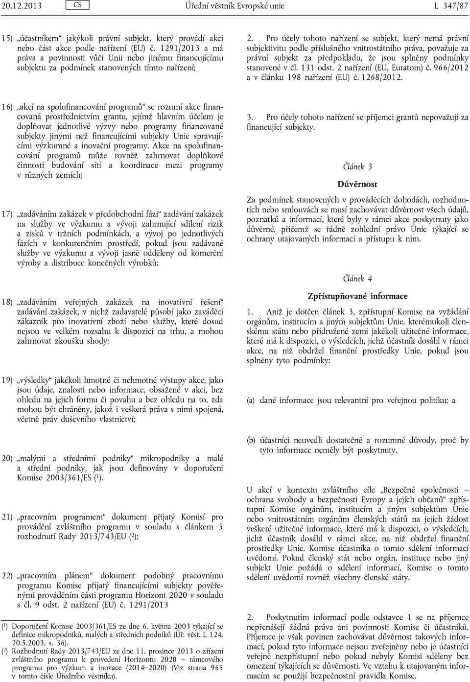 Pro účely tohoto nařízení se subjekt, který nemá právní subjektivitu podle příslušného vnitrostátního práva, považuje za právní subjekt za předpokladu, že jsou splněny podmínky stanovené v čl.