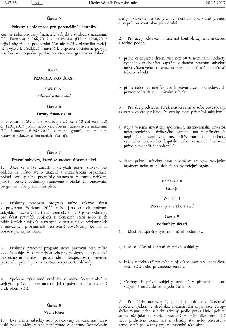 1268/2012 zajistí, aby všichni potenciální účastníci měli v okamžiku zveřejnění výzvy k předkládání návrhů k dispozici dostatečné pokyny a informace, zejména příslušnou vzorovou grantovou dohodu.