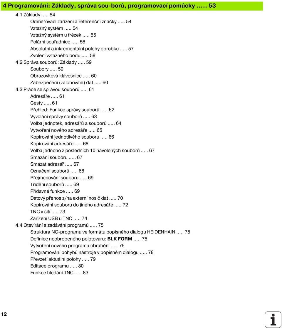 3 Práce se správou souborů... 61 Adresáře... 61 Cesty... 61 Přehled: Funkce správy souborů... 62 Vyvolán správy souborů... 63 Volba jednotek, adresářů a souborů... 64 Vytvořen nového adresáře.