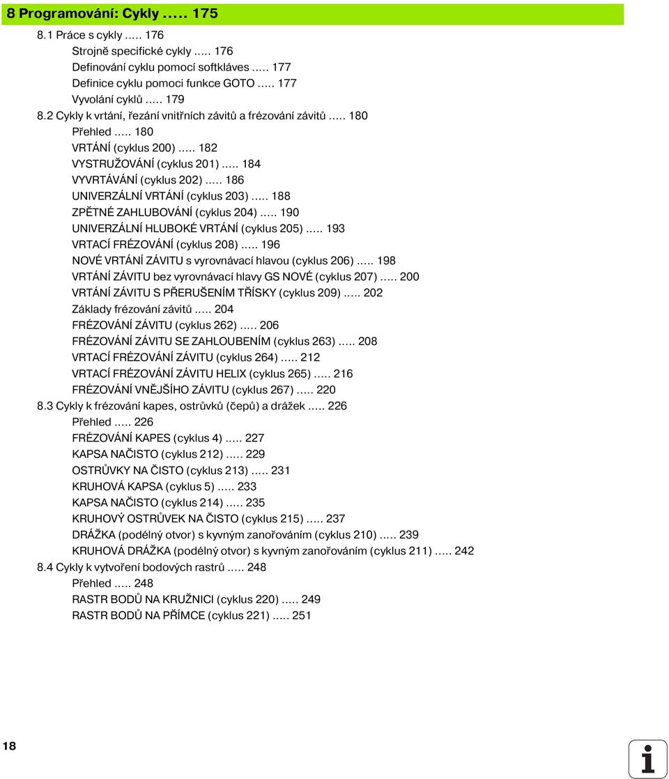 .. 186 UNIVERZÁLNÍ VRTÁNÍ (cyklus 203)... 188 ZPĚTNÉ ZAHLUBOVÁNÍ (cyklus 204)... 190 UNIVERZÁLNÍ HLUBOKÉ VRTÁNÍ (cyklus 205)... 193 VRTACÍ FRÉZOVÁNÍ (cyklus 208).