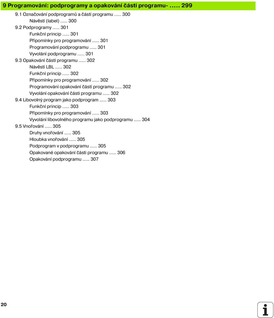 .. 302 Připom nky pro programován... 302 Programován opakován část programu... 302 Vyvolán opakován části programu... 302 9.4 Libovolný program jako podprogram... 303 Funkčn princip.
