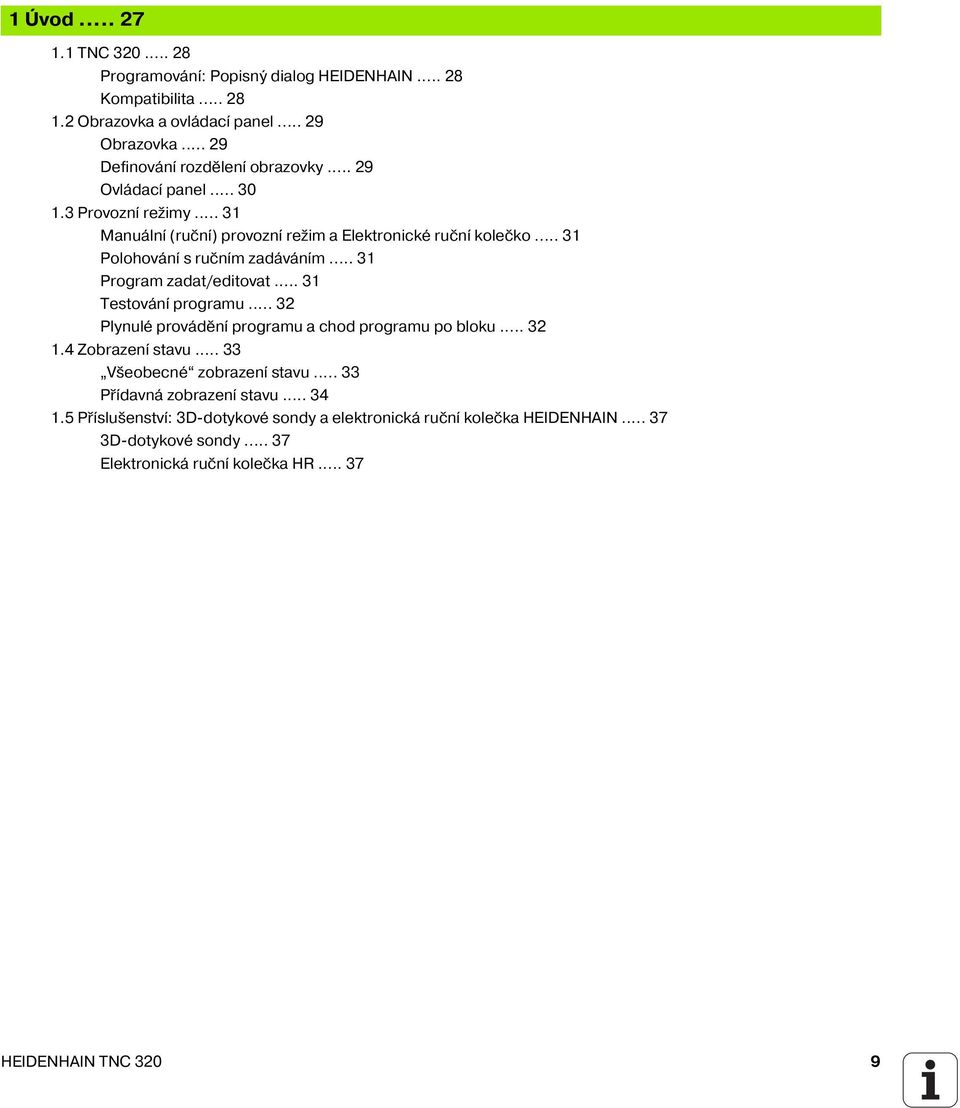 .. 31 Polohován s ručn m zadáván m... 31 Program zadat/editovat... 31 Testován programu... 32 Plynulé prováděn programu a chod programu po bloku... 32 1.4 Zobrazen stavu.