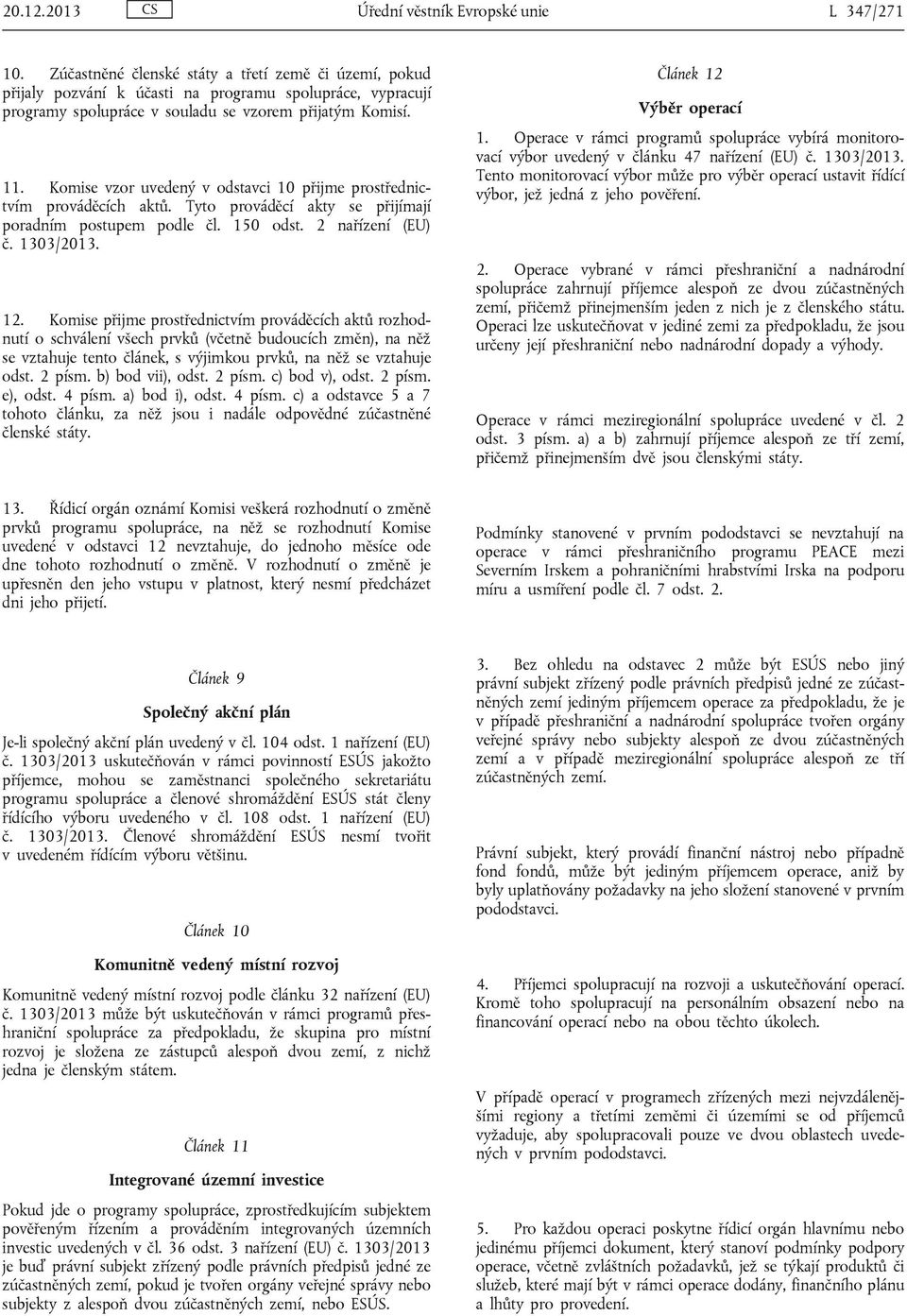 Komise vzor uvedený v odstavci 10 přijme prostřednictvím prováděcích aktů. Tyto prováděcí akty se přijímají poradním postupem podle čl. 150 odst. 2 nařízení (EU) č. 1303/2013. 12.