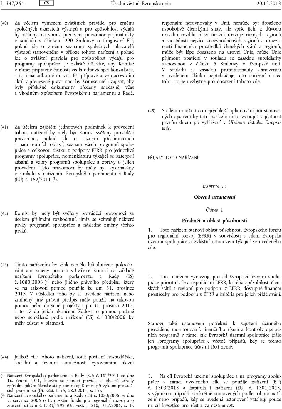 o fungování EU, pokud jde o změnu seznamu společných ukazatelů výstupů stanoveného v příloze tohoto nařízení a pokud jde o zvláštní pravidla pro způsobilost výdajů pro programy spolupráce.