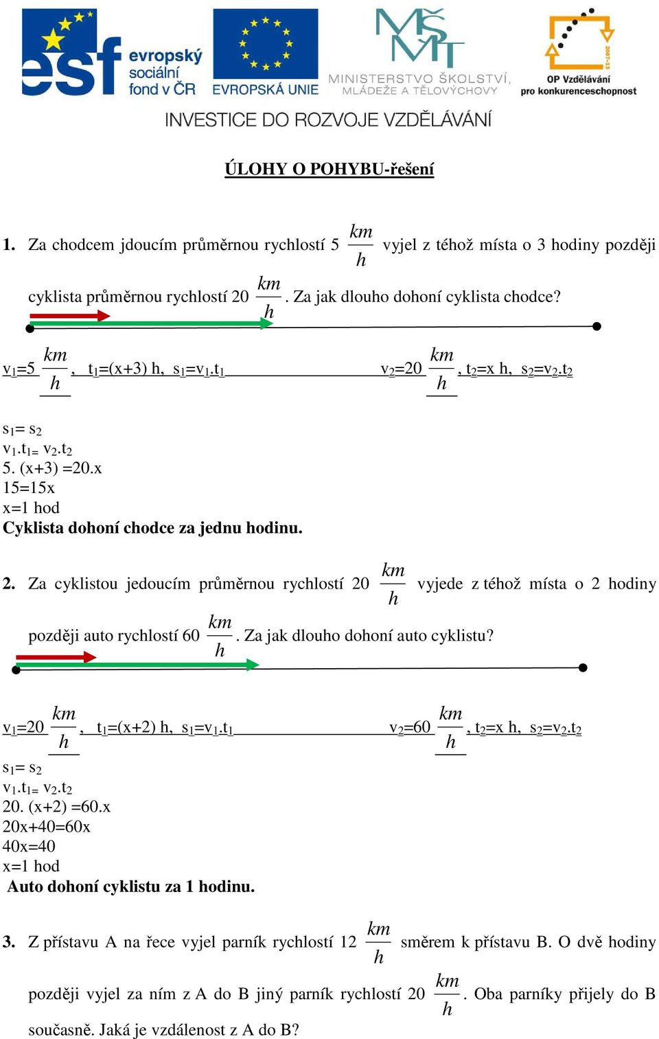 Za jak dlouo dooní auto cyklistu? v 1 =20, t1 =(x+2), s 1 =v 1.t 1 v 2 =60 s 1 = s 2 v 1.t 1= v 2.t 2 20. (x+2) =60.x 20x+40=60x 40x=40 x=1 od Auto dooní cyklistu za 1 odinu., t2 =x, s 2 =v 2.t 2 3.