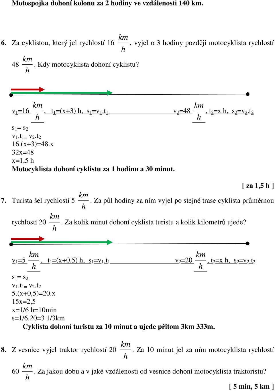 Turista šel ryclostí 5. Za půl odiny za ním vyjel po stejné trase cyklista průměrnou ryclostí 20. Za kolik minut dooní cyklista turistu a kolik kilometrů ujede? v 1 =5, t1 =(x+0,5), s 1 =v 1.