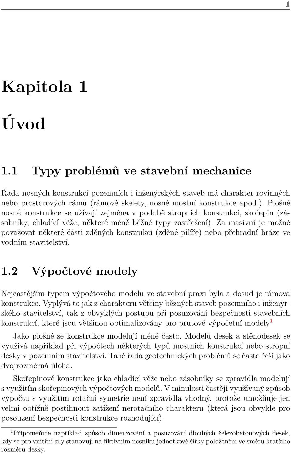 Plošné nosné konstrukce se užívají zejména v podobě stropních konstrukcí, skořepin (zásobníky, chladící věže, některé méně běžné typy zastřešení).