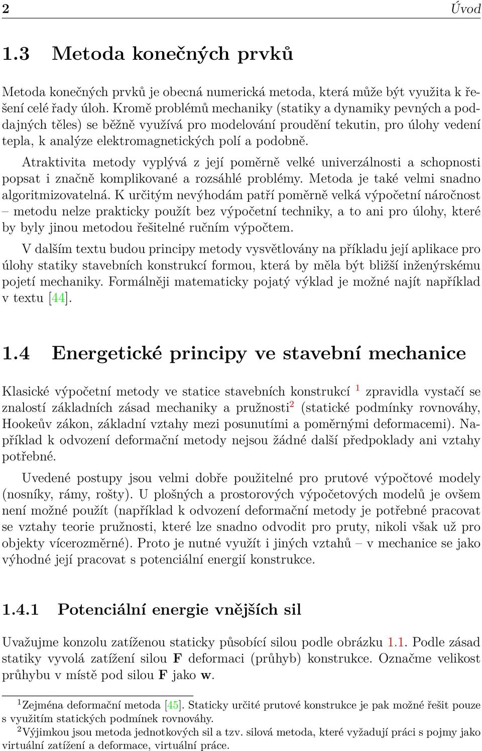 Atraktivita metody vyplývá z její poměrně velké univerzálnosti a schopnosti popsat i značně komplikované a rozsáhlé problémy. Metoda je také velmi snadno algoritmizovatelná.