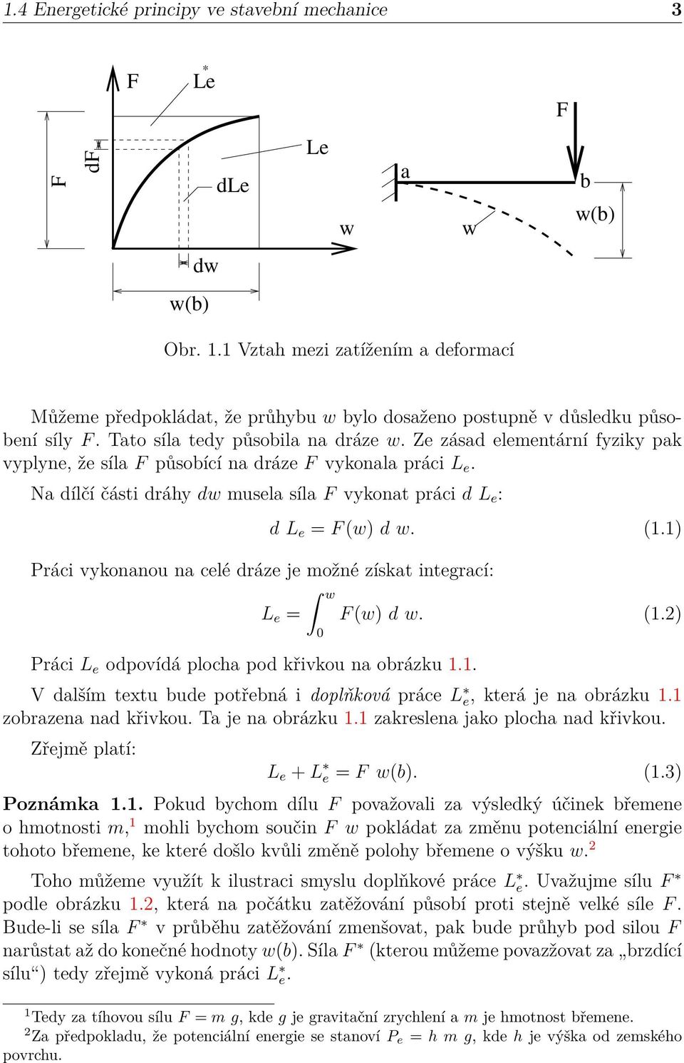 Ze zásad elementární fyziky pak vyplyne, že síla F působící na dráze F vykonala práci L e. Na dílčí části dráhy dw musela síla F vykonat práci d L e : d L e = F (w) d w. (1.