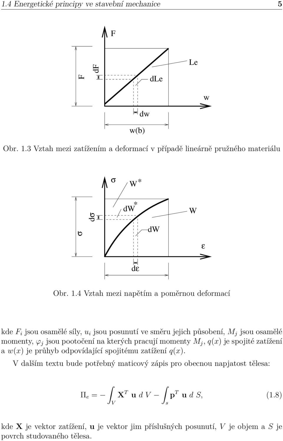 4 Vztah mezi napětím a poměrnou deformací kde F i jsou osamělé síly, u i jsou posunutí ve směru jejich působení, M j jsou osamělé momenty, φ j jsou pootočení na kterých