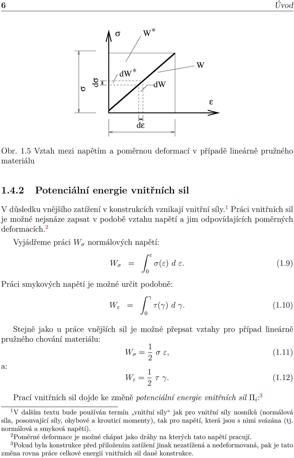 1 Práci vnitřních sil je možné nejsnáze zapsat v podobě vztahu napětí a jim odpovídajících poměrných deformacích.