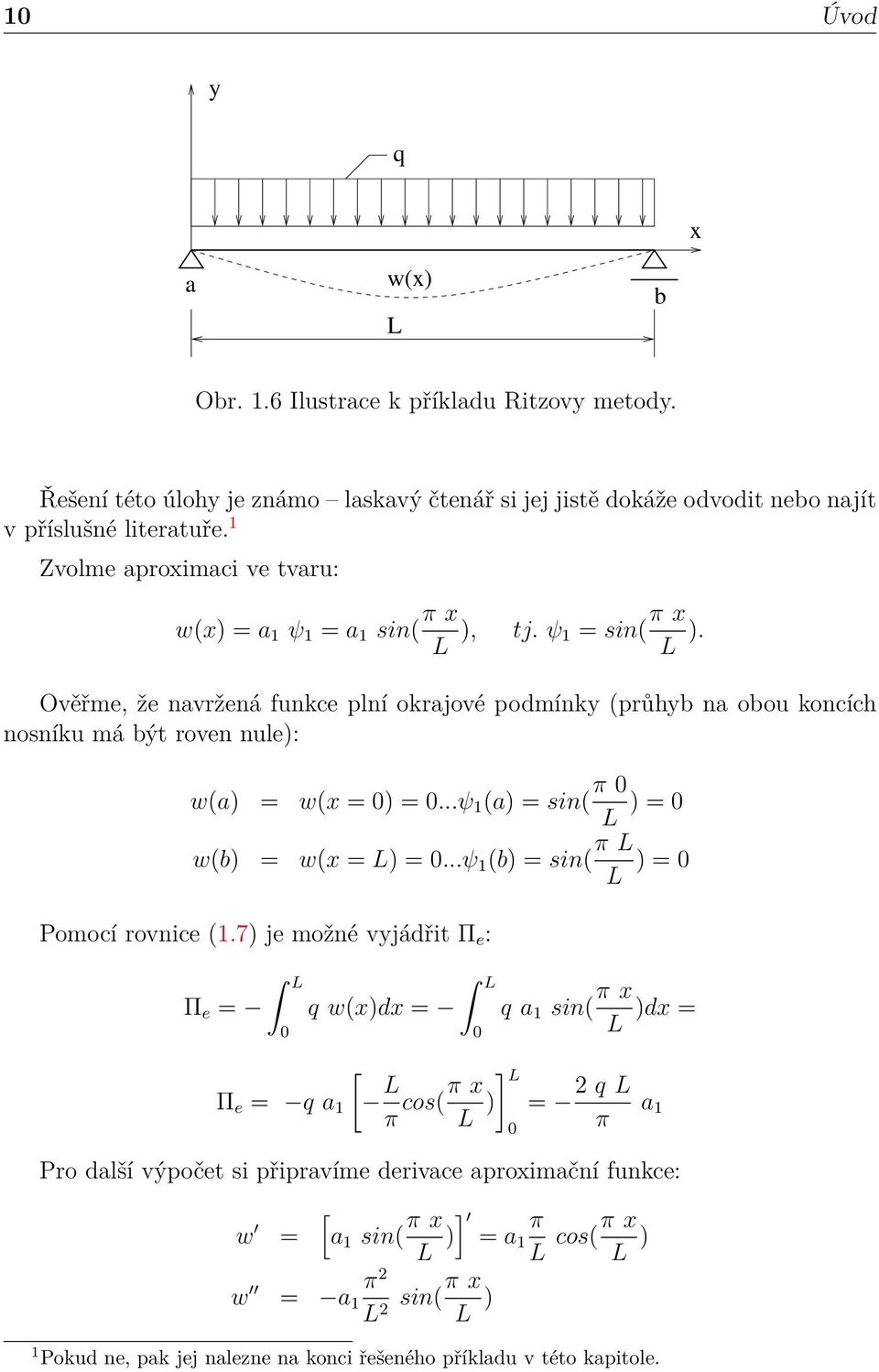 Ověřme, že navržená funkce plní okrajové podmínky (průhyb na obou koncích nosníku má být roven nule): w(a) = w(x = ) =...ψ 1 (a) = sin( π L ) = w(b) = w(x = L) =...ψ 1 (b) = sin( Pomocí rovnice (1.