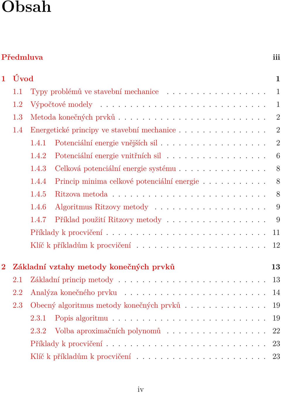 .............. 8 1.4.4 Princip minima celkové potenciální energie........... 8 1.4.5 Ritzova metoda.......................... 8 1.4.6 Algoritmus Ritzovy metody................... 9 1.4.7 Příklad použití Ritzovy metody.