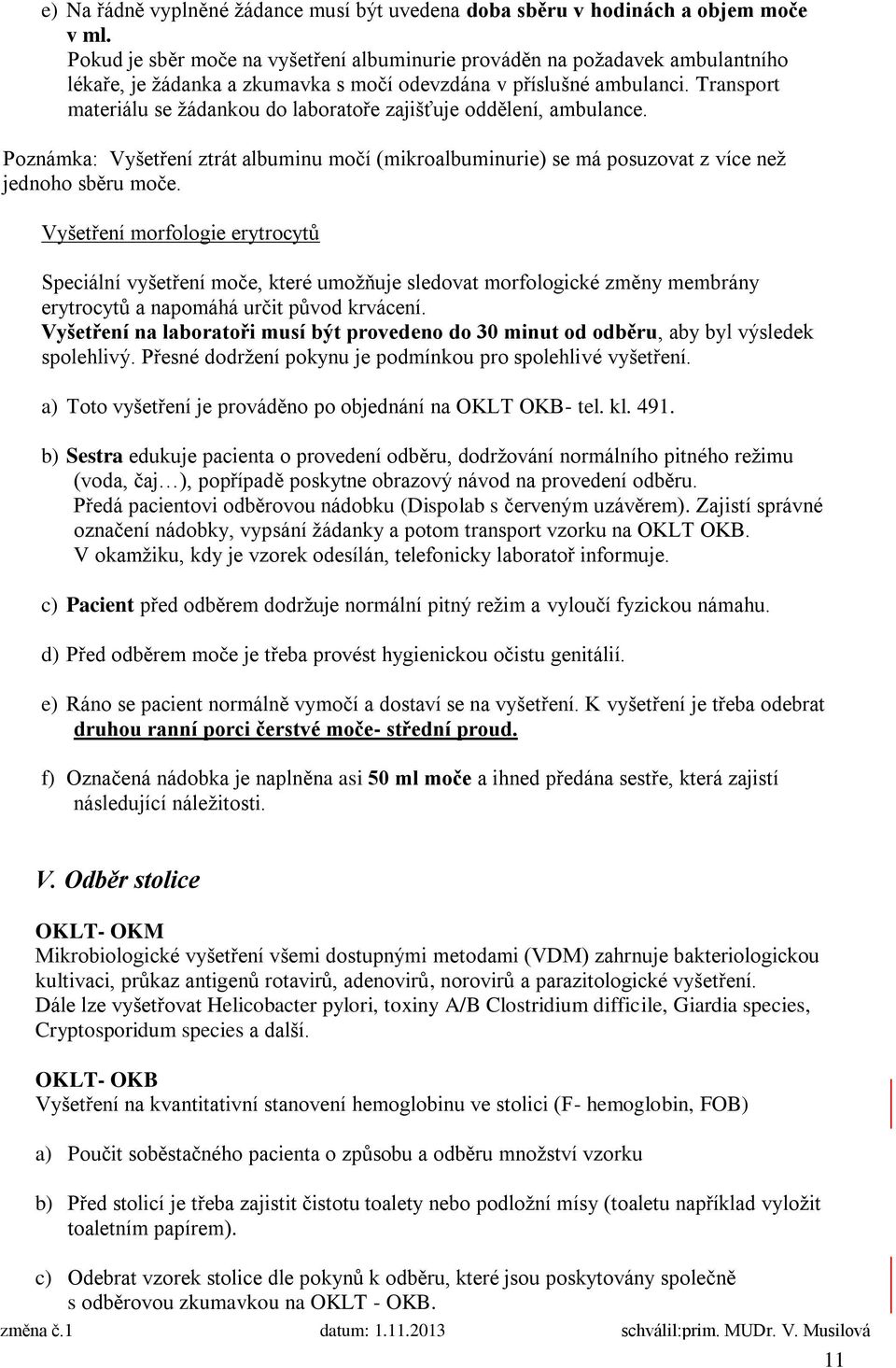 Transport materiálu se žádankou do laboratoře zajišťuje oddělení, ambulance. Poznámka: Vyšetření ztrát albuminu močí (mikroalbuminurie) se má posuzovat z více než jednoho sběru moče.