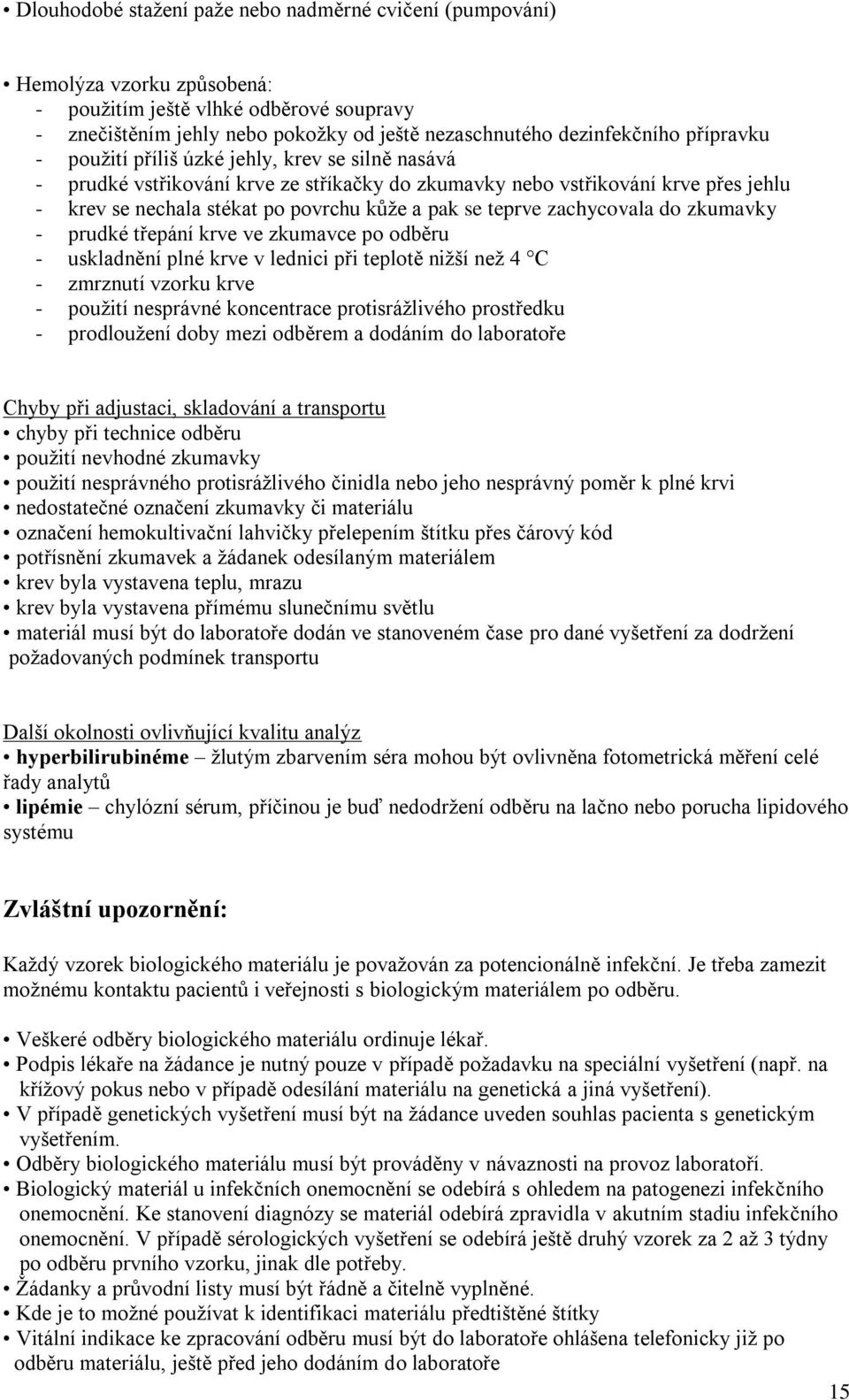 teprve zachycovala do zkumavky - prudké třepání krve ve zkumavce po odběru - uskladnění plné krve v lednici při teplotě nižší než 4 C - zmrznutí vzorku krve - použití nesprávné koncentrace