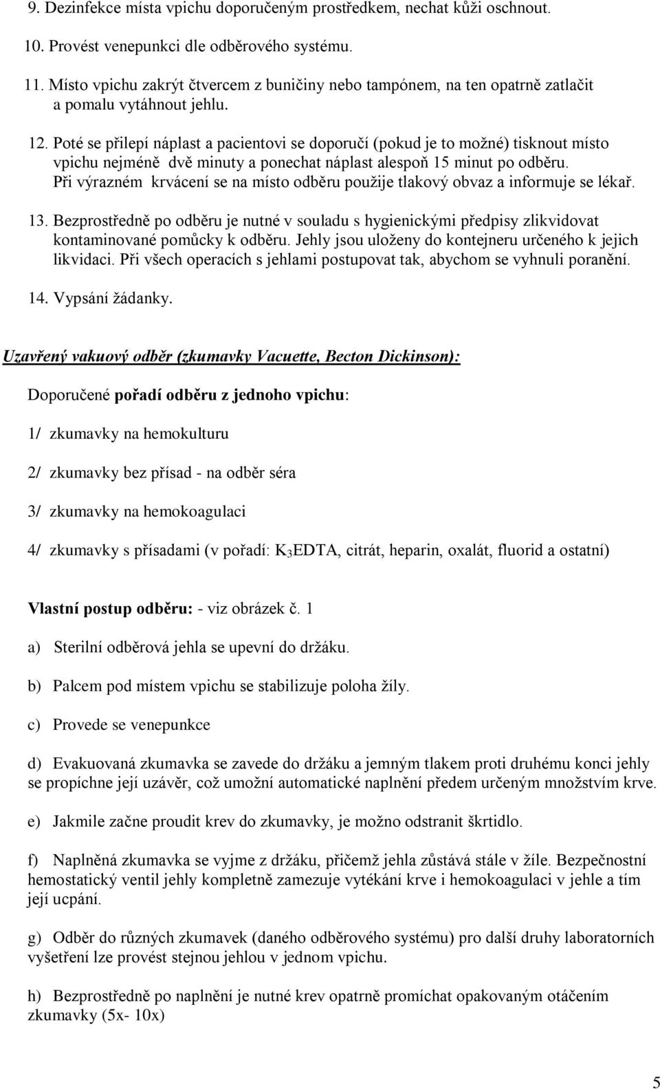 Poté se přilepí náplast a pacientovi se doporučí (pokud je to možné) tisknout místo vpichu nejméně dvě minuty a ponechat náplast alespoň 15 minut po odběru.