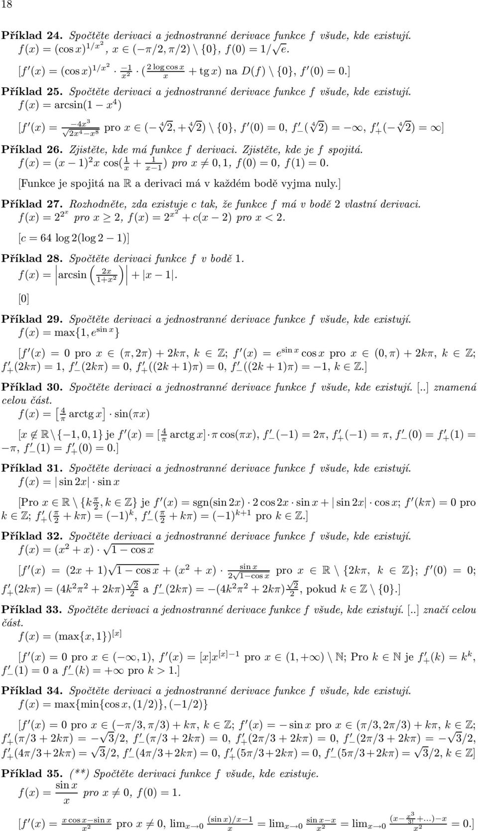 Zistěte, kde e f spoitá. =(x ) x cos( x + x ) pro x 0,, f(0) = 0, f() = 0. [Funkce e spoitá na R a derivaci má v každém bodě vyma nuly.] Příklad 7.