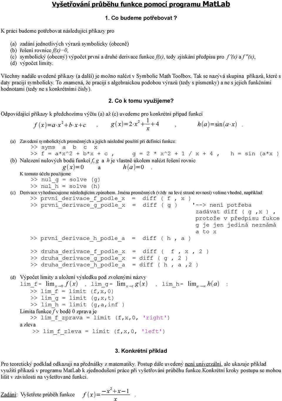 limity. Všechny nadále uvedené příkazy (a další) je možno nalézt v Symbolic Math Toolbo. Tak se nazývá skupina příkazů, které s daty pracijí symbolicky.