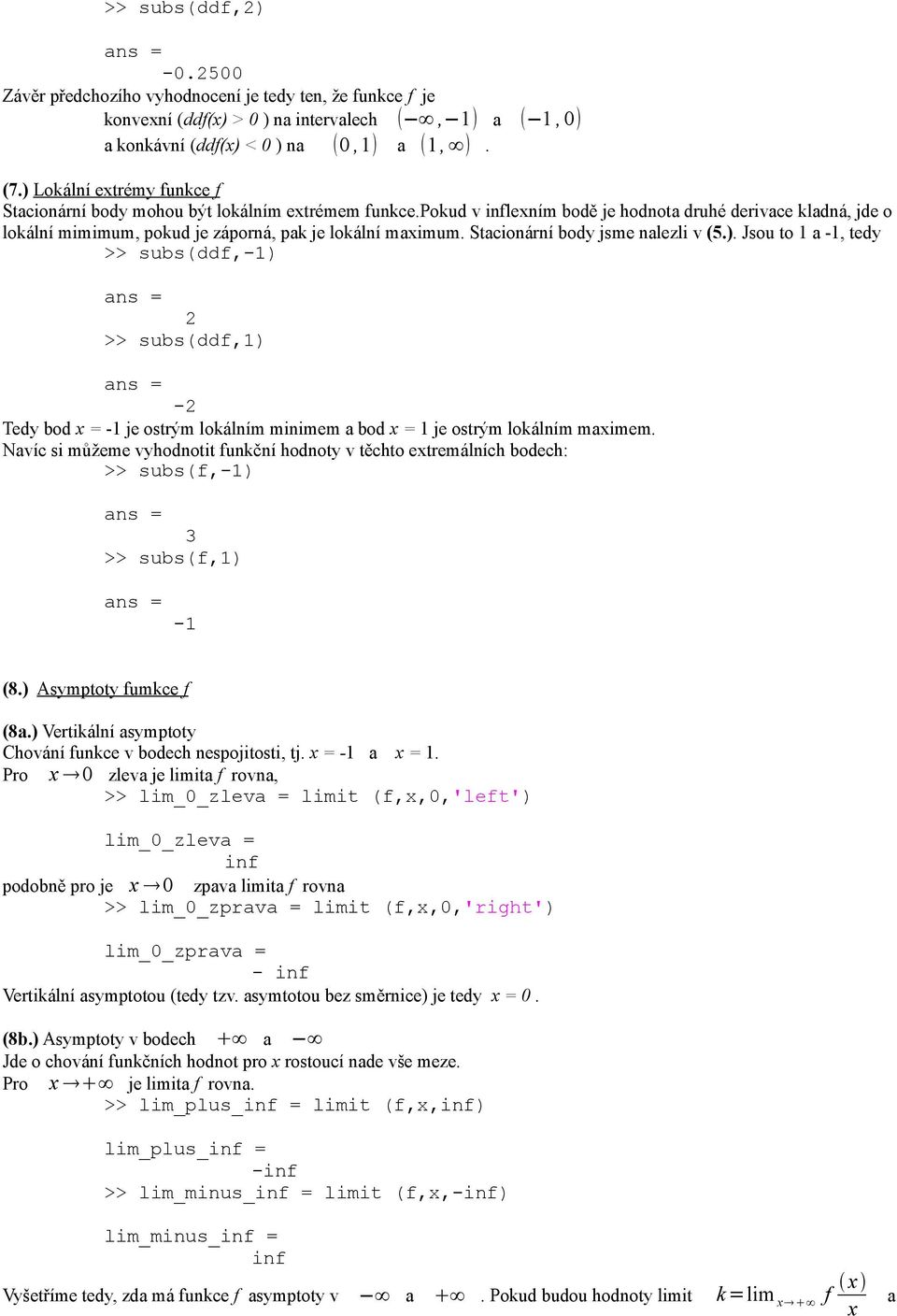 Stacionární body jsme nalezli v (5.). Jsou to 1 a, tedy >> subs(ddf,) 2 >> subs(ddf,1) -2 Tedy bod = je ostrým lokálním minimem a bod = 1 je ostrým lokálním maimem.