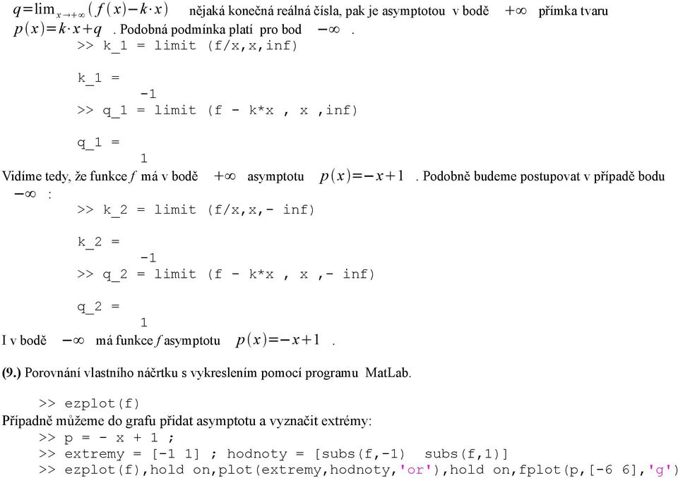 Podobně budeme postupovat v případě bodu : >> k_2 = limit (f/,,- inf) k_2 = >> q_2 = limit (f - k*,,- inf) q_2 = 1 I v bodě má funkce f asymptotu p = 1. (9.