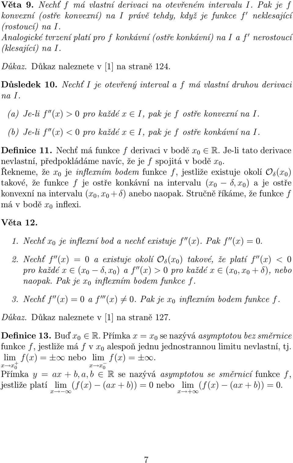 (a)je-li f () >0prokaždé I,pakje fostřekonvenína I. (b)je-li f () <0prokaždé I,pakje fostřekonkávnína I. Definice11.Nechťmáfunkce fderivacivbodě 0 R.