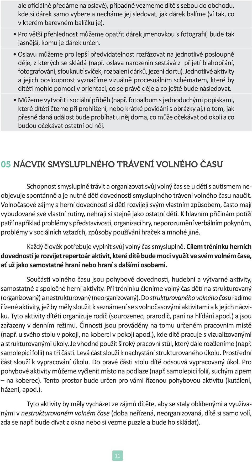 Oslavu můžeme pro lepší předvídatelnost rozfázovat na jednotlivé posloupné děje, z kterých se skládá (např.