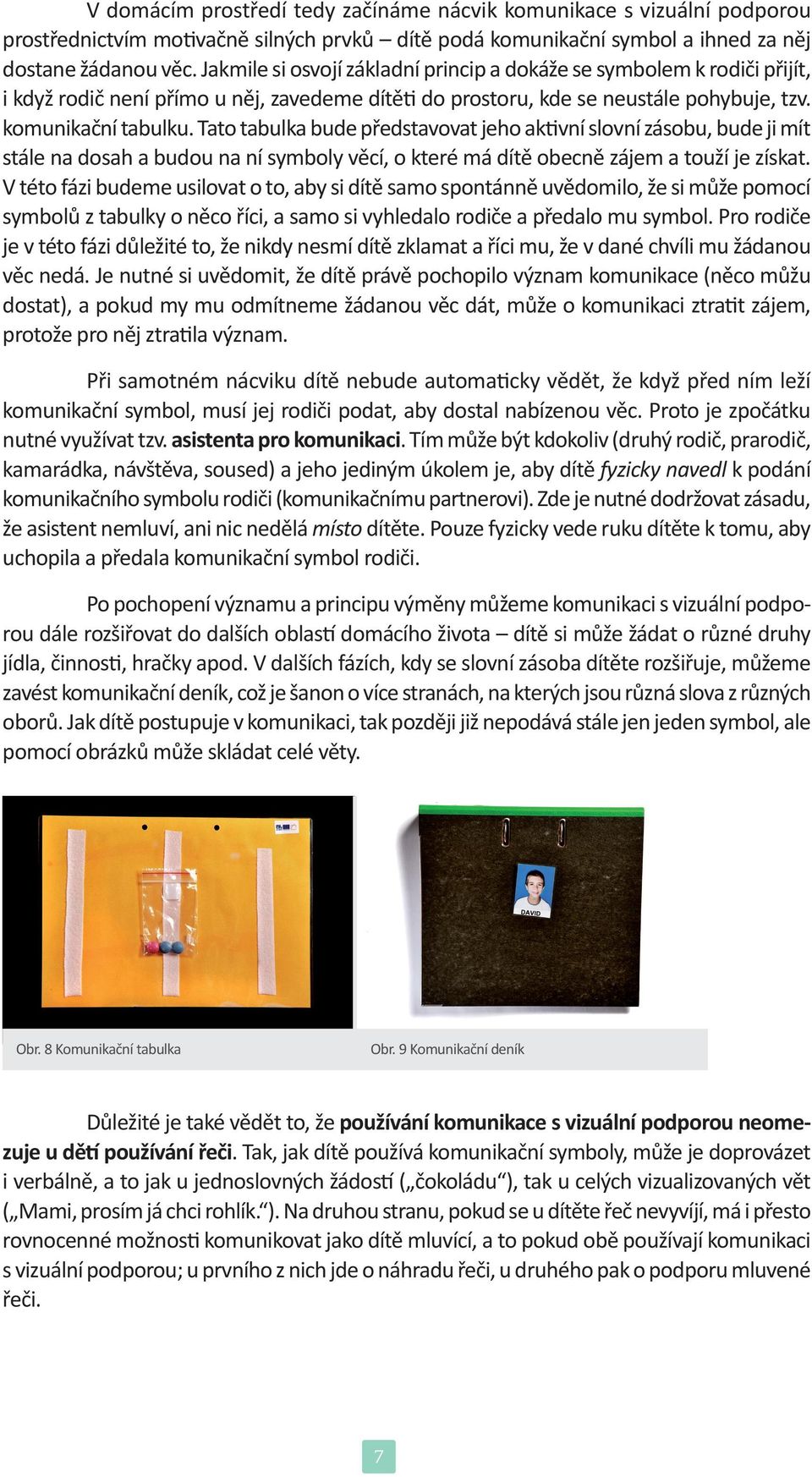 Tato tabulka bude představovat jeho aktivní slovní zásobu, bude ji mít stále na dosah a budou na ní symboly věcí, o které má dítě obecně zájem a touží je získat.